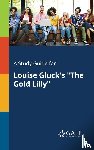Gale, Cengage Learning - A Study Guide for Louise Gluck's "The Gold Lilly"