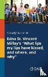 Gale, Cengage Learning - A Study Guide for Edna St. Vincent Millay's "What Lips My Lips Have Kissed, and Where, and Why"