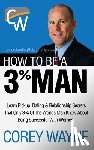Wayne, Corey - How to Be a 3% Man, Winning the Heart of the Woman of Your Dreams