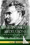 Nietzsche, Friedrich Wilhelm, Ludovici, Anthony, Collins, Adrian - The Untimely Meditations (Thoughts Out of Season -The Four Essays, Complete)