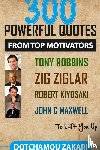 DOTCHAMOU, ZAKARI - 300 powerful quotes from top motivators Tony Robbins Zig Ziglar Robert Kiyosaki John Maxwell … to lift you up.