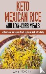 Moore, Amy - Keto Mexican Rice and Low-Carb Meals Easy Keto Mexican Rice Recipe and More to Help You Lose Weight and Stay Healthy