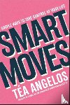 Angelos, Tea - Smart Moves - Simple Ways to Take Control of Your Life - Money, Career, Wellbeing, Love