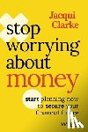 Clarke, Jacqui - Stop Worrying about Money