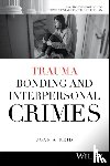 Reid, Joan A. (University of South Florida) - Trauma Bonding and Interpersonal Crimes