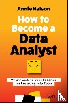 Nelson, Annie - How to Become a Data Analyst