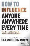 James, Colin, Bagshaw, Erica - How to Influence Anyone, Anywhere, Every Time