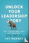 Wadors, Pat - Unlock Your Leadership Story