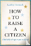 Cormack, Lindsey (Stevens Institute of Technology - How to Raise a Citizen (And Why It's Up to You to Do It)