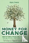 Perez, Kara - Money for Change: How to Reduce Waste, Build Wealth, and Create a Better Future for All