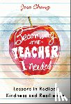 Chang, Jere - Becoming the Teacher I Needed: Lessons in Radical Kindness and Resilience