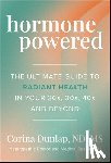 Dunlap, Corina - Hormone Powered: The Ultimate Guide to Radiant Health in Your 20s, 30s, 40s, and Beyond