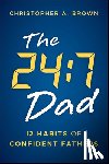 Brown, Christopher A. (National Fatherhood Initiative (NFI)) - The 24:7 Dad