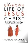 Notovitch, Nicholas - The Unknown Life of Jesus Christ