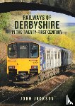 Jackson, John - Railways of Derbyshire in the Twenty-First Century