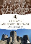 Hughes, Adrian - Conwy's Military Heritage