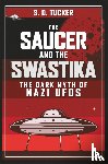 Tucker, S. D. - The Saucer and the Swastika