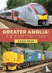 Head, Adam - Greater Anglia: The First Ten Years