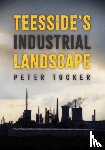 Tucker, Peter - Teesside's Industrial Landscape