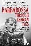 Trigg, Jonathan - Barbarossa Through German Eyes