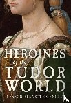 Bennett Connolly, Sharon - Heroines of the Tudor World
