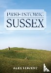 Vincent, Alex - Prehistoric Sussex