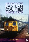 Law, John - Railways of the Eastern Counties Since 1970