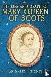 Knights, Jan-Marie - The Life and Death of Mary, Queen of Scots