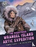 Phillips, Katrina M. - The Disastrous Wrangel Island Arctic Expedition