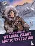 Phillips, Katrina M. - The Disastrous Wrangel Island Arctic Expedition