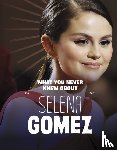 Andral, Dolores - What You Never Knew About Selena Gomez