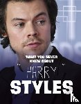 Andral, Dolores - What You Never Knew About Harry Styles