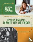 Werner, Rachel - Alexander Graham Bell Invents the Telephone