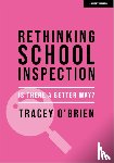O'Brien, Tracey - Rethinking school inspection: Is there a better way?