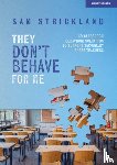 Strickland, Samuel - They Don’t Behave for Me: 50 classroom behaviour scenarios to support teachers