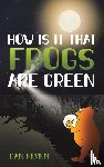 Flynn, Dan - How Is It That Frogs Are Green