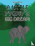 Robe, Jessica - A Little Pygmy's Big Dream