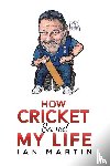 Martin, Ian - How Cricket Saved My Life