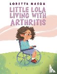 Mason, Loretta - Little Lola: Living with Arthritis
