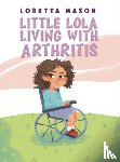 Mason, Loretta - Little Lola: Living with Arthritis
