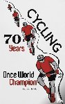 Neale, Gordon - Cycling 70 Years: Once World Champion