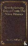 Williams, Gary L. - Revolutionary Voices from the Slave Houses