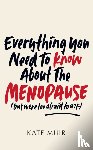 Muir, Kate - Everything You Need to Know About the Menopause (but were too afraid to ask)