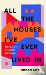 Yates, Kieran - All The Houses I've Ever Lived In - Finding Home in a System that Fails Us