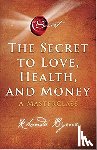 Byrne, Rhonda - The Secret to Love, Health, and Money - A Masterclass