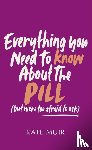 Muir, Kate - Everything You Need to Know About the Pill (but were too afraid to ask)