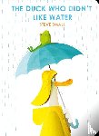 Small, Steve - The Duck Who Didn't Like Water