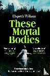 Wilson, Elspeth - These Mortal Bodies