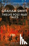 Swift, Graham - Twelve Post-War Tales