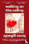 Savas, Aysegul - Walking on the Ceiling